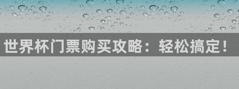 女足世界杯直播:世界杯门票购买攻略:轻松搞定!